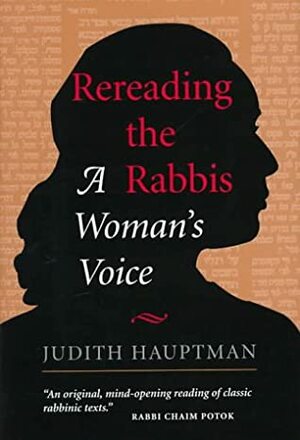 Rereading The Rabbis: A Woman's Voice by Judith Hauptman