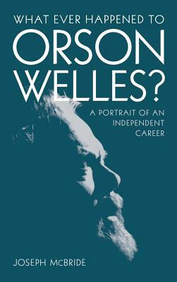 What Ever Happened to Orson Welles?: A Portrait of an Independent Career by Joseph McBride