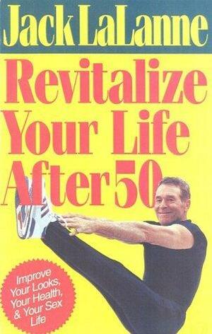 Revitalize Your Life After 50 by Jack LaLanne