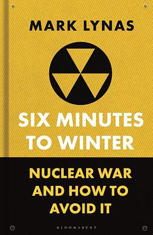 Six Minutes to Winter: Nuclear War and How to Avoid It by Mark Lynas