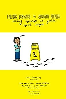 Failing Forward in Student Affairs: Using Missteps to Guide Next Steps by Sabina Colleran, Lisa Endersby, Tom Krieglstein, Jessi Ferguson, Melissa Ruiz