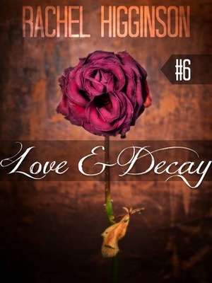 Love and Decay, Episode Six by Rachel Higginson