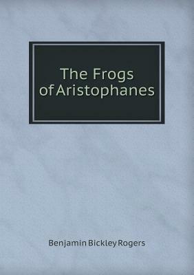 The Frogs of Aristophanes by Benjamin Bickley Rogers