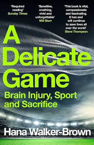 A Delicate Game: Brain Injury, Sport and Sacrifice by Hana Walker-Brown