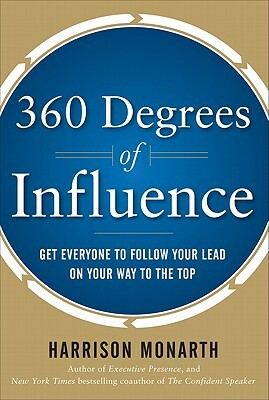 360 Degrees of Influence: Get Everyone to Follow Your Lead on Your Way to the Top by Harrison Monarth