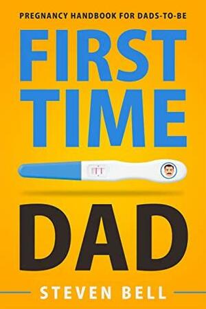 First Time Dad: Pregnancy Handbook for Dads-To-Be by Steven Bell, Ava Burke