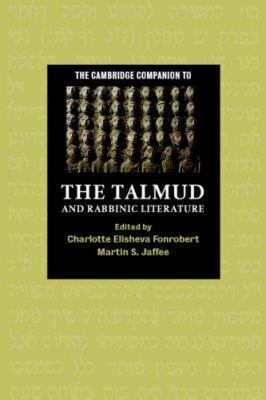 The Cambridge Companion to the Talmud and Rabbinic Literature by Martin S. Jaffee, Charlotte E. Fonrobert