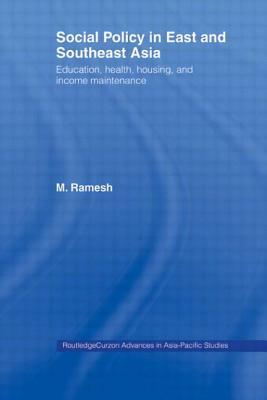 Social Policy in East and Southeast Asia: Education, Health, Housing and Income Maintenance by M. Ramesh