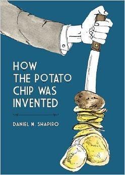 How the Potato Chip Was Invented by Daniel M. Shapiro, Daniel M. Shapiro