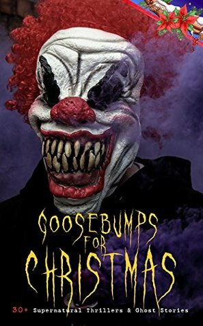 Goosebumps for Christmas: 30+ Supernatural Thrillers & Ghost Stories: Told After Supper, Between the Lights, The Box with the Iron Clamps , Wolverden Tower ... Banquet, The Dead Sexton and much more by Grant Allen, J.M. Barrie, E.F. Benson, Lucie E. Jackson, Florence Marryat, Fergus Hume, Algernon Blackwood, Mary Elizabeth Braddon, Robert Louis Stevenson, Charles Dickens, Arthur Conan Doyle, George MacDonald, Catherine Crowe, M.R. James, Louisa May Alcott, Sabine Baring Gould, Leonard Kip, Thomas Hardy, Nathaniel Hawthorne, Katherine Rickford, John Kendrick Bangs, William Douglas O'Connor, B.M. Croker, Catherine L. Pirkis, Saki, Jerome K. Jerome, James Bowker, Frank R. Stockton, J. Sheridan Le Fanu, e-artnow