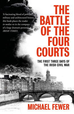 Battle of the Four Courts: The First Three Days of the Irish Civil War by Michael Fewer