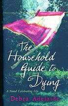 The Household Guide to Dying by Debra Adelaide