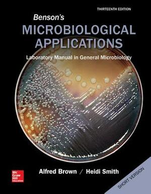 Benson's Microbiological Applications, Laboratory Manual in General Microbiology, Short Version by Heidi Smith, Alfred E. Brown