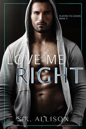 Love Me Right by S.K. Allison