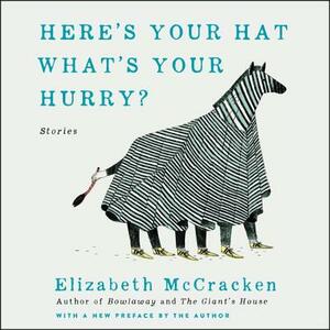 Here's Your Hat What's Your Hurry: Stories by Elizabeth McCracken