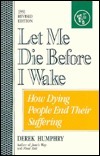 Let Me Die Before I Wake: Hemlock's Book of Self-Deliverance for the Dying by Derek Humphry