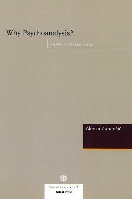 Why Psychoanalysis: Three Interventions by Alenka Zupančič