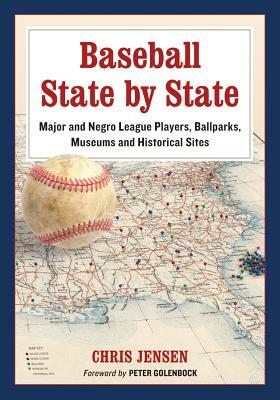 Baseball State by State: Major and Negro League Players, Ballparks, Museums and Historical Sites by Chris Jensen