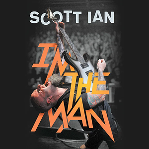 I'm the Man The Story of That Guy from Anthrax by Scott Ian