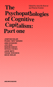 The Psychopathologies of Cognitive Capitalism: Part One by Franco "Bifo" Berardi, Warren Neidich, Patricia Pisters, Jodi Dean, Jason Smith, Jonathan Beller, Tiziana Terranova, Arne De Boever, Bruce Wexler