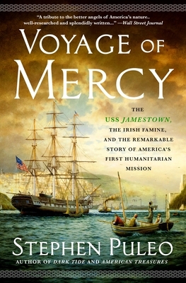 Voyage of Mercy: The USS Jamestown, the Irish Famine, and the Remarkable Story of America's First Humanitarian Mission by Stephen Puleo