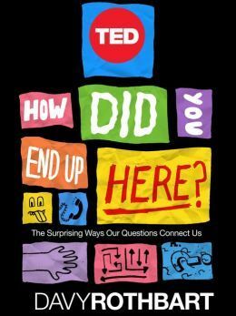 How Did You End Up Here?: The Surprising Ways Our Questions Connect Us by Davy Rothbart