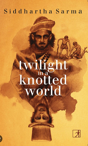 Twilight in a Knotted World by Siddhartha Sarma