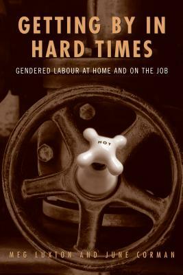 Getting by in Hard Times: Gendered Labour at Home and on the Job by June Corman, Meg Luxton