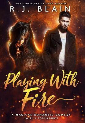 Playing with Fire: A Magical Romantic Comedy (with a Body Count) by R.J. Blain