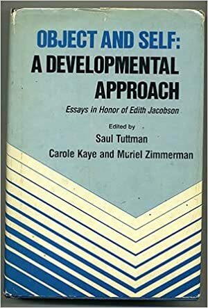 Object And Self, A Developmental Approach: Essays In Honor Of Edith Jacobson by Carol Kaye, Muriel Zimmerman, Edith Jacobson