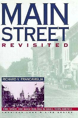 Main Street Revisited: Time, Space, and Image Building in Small-Town America by Wayne Franklin, Richard V. Francaviglia