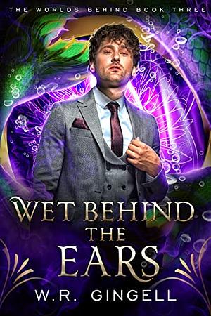 Wet Behind the Ears by W.R. Gingell