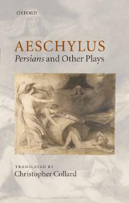 Aeschylus: Persians and Other Plays by Christopher Collard