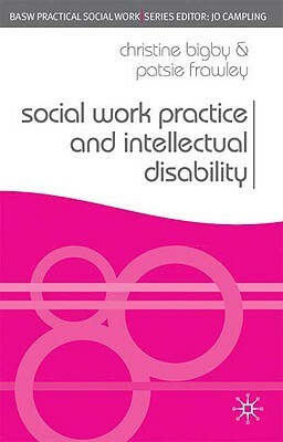 Social Work Practice and Intellectual Disability: Working to Support Change by Christine Bigby, Patsie Frawley