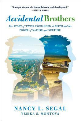 Accidental Brothers: The Story of Twins Exchanged at Birth and the Power of Nature and Nurture by Yesika S. Montoya, Nancy L. Segal