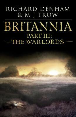 Britannia: Part III: The Warlords by M.J. Trow, Richard Denham