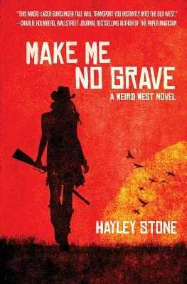 Make Me No Grave: A Weird West Novel by Hayley Stone