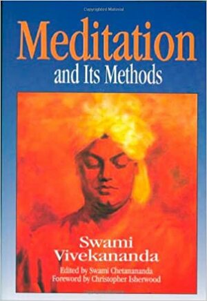 Meditation and Its Methods According to Swami Vivekananda by Swami Vivekananda, Christopher Isherwood