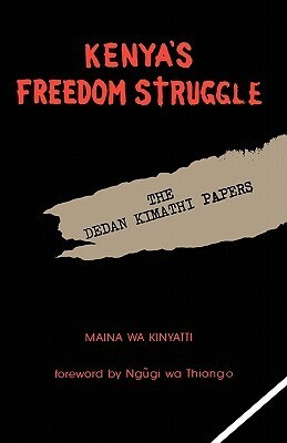 Kenya's Freedom Struggle: The Dedan Kimathi Papers by Maina Wa Kinyatti