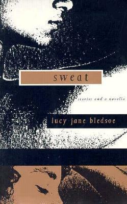 Sweat: Stories and a Novella by Lucy Jane Bledsoe