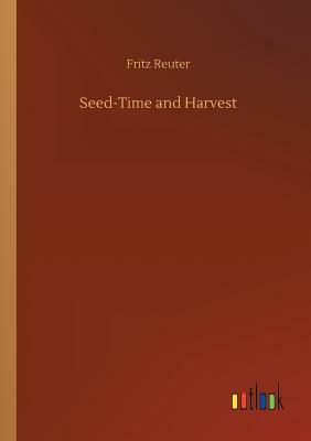 Seed-Time and Harvest by Fritz Reuter