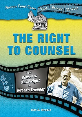 The Right to Counsel: From Gideon V. Wainwright to Gideon's Trumpet by Lisa A. Wroble