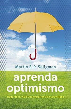 Aprenda optimismo: Haga de la vida una experiencia maravillosa by Martin Seligman