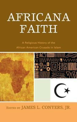 Africana Faith: A Religious History of the African American Crusade in Islam by James L. Conyers