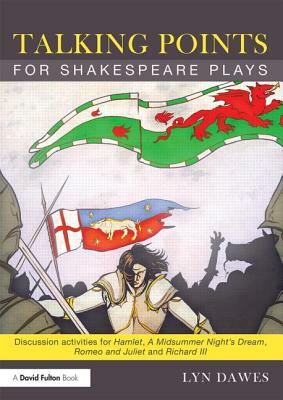 Talking Points for Shakespeare Plays: Discussion Activities for Hamlet, a Midsummer Night's Dream, Romeo and Juliet and Richard III by Lyn Dawes