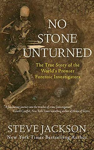 No Stone Unturned: The True Story of the World's Premier Forensic Investigators by Steve Jackson