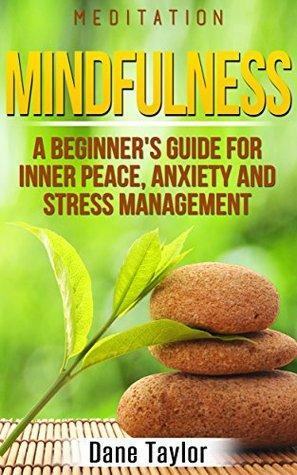Meditation: Mindfulness - A Beginner's Guide for Inner Peace, Anxiety and Stress Management by Dane Taylor