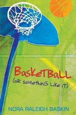 Basketball or Something Like It by Nora Raleigh Baskin