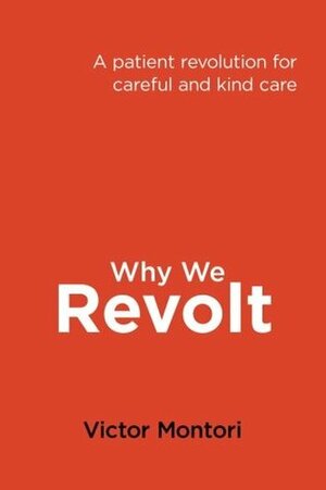Why We Revolt: A patient revolution for careful and kind care by Victor Montori