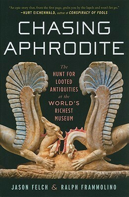Chasing Aphrodite: The Hunt for Looted Antiquities at the World's Richest Museum by Ralph Frammolino, Jason Felch